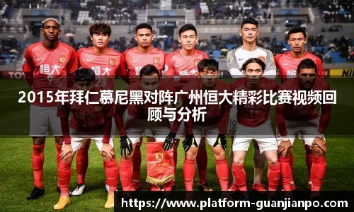 2015年拜仁慕尼黑对阵广州恒大精彩比赛视频回顾与分析