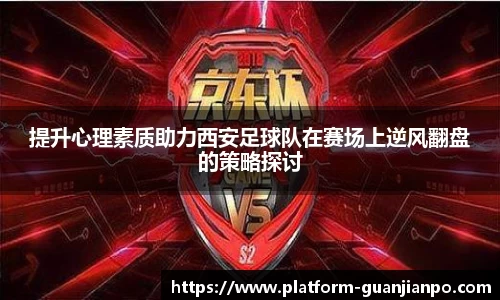 提升心理素质助力西安足球队在赛场上逆风翻盘的策略探讨