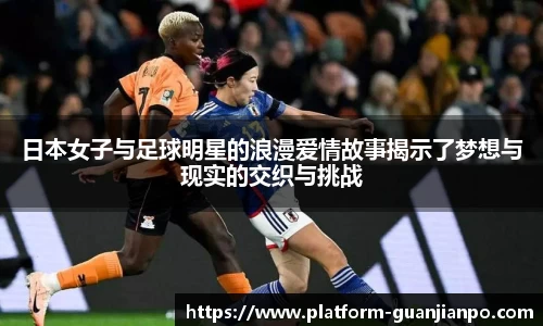 日本女子与足球明星的浪漫爱情故事揭示了梦想与现实的交织与挑战