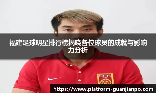 福建足球明星排行榜揭晓各位球员的成就与影响力分析
