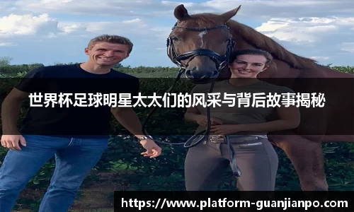 世界杯足球明星太太们的风采与背后故事揭秘